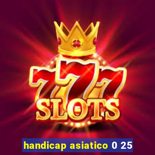 handicap asiatico 0 25